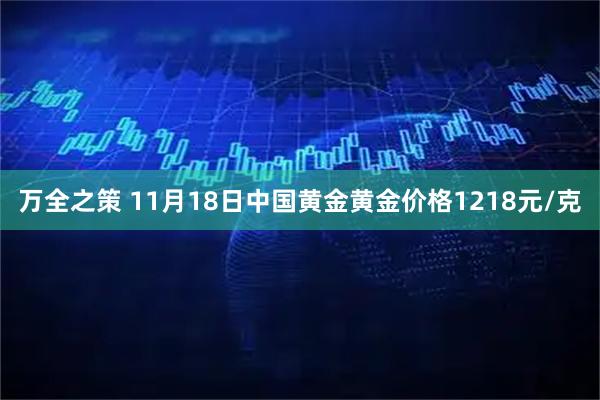 万全之策 11月18日中国黄金黄金价格1218元/克